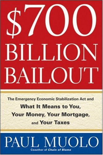 700 Billion Bailout The Emergency Economic Stabilization Act And What It Means To You Your Money Your Mortgage And Your Taxes 1st Edition Paul Muolo