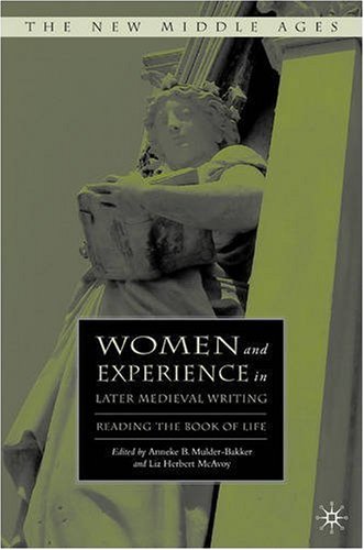 Women And Experience In Later Medieval Writing Reading The Book Of Life Anneke B Mulderbakker