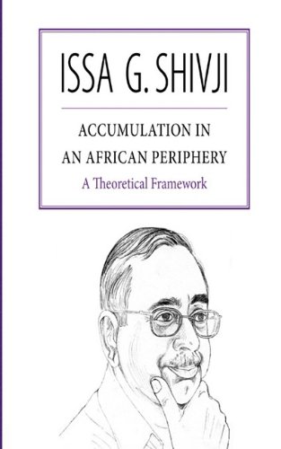 Accumulation In An African Periphery A Theoretical Framework Issa G Shivji