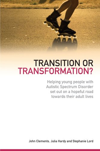 Transition Or Transformation Helping Young People With Autistic Spectrum Disorder Set Out On A Hopeful Road Towards Their Adult Lives 1st Edition John Clements