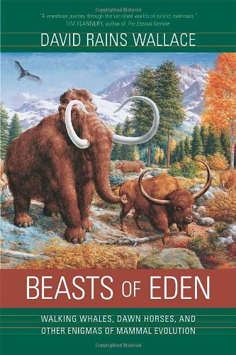Beasts Of Eden Walking Whales Dawn Horses And Other Enigmas Of Mammal Evolution 1st Edition David Rains Wallace