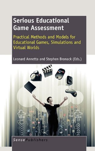 Serious Educational Game Assessment Practical Methods And Models For Educational Games Simulations And Virtual Worlds Leonard Annetta