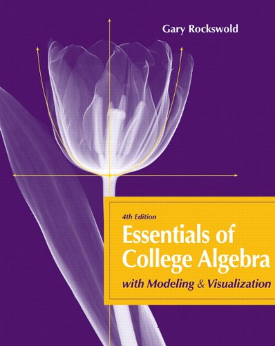 Essentials Of College Algebra With Modeling And Visualization 4th Edition 4th Edition Gary K Rockswold