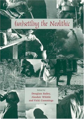 Unsettling The Neolithic Douglas Bailey Vicki Cummings Alasdair Whittle