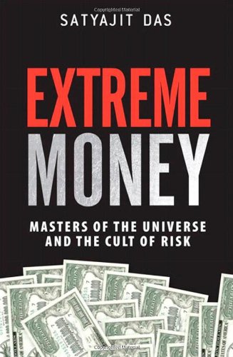 Extreme Money Masters Of The Universe And The Cult Of Risk 1st Edition Satyajit Das