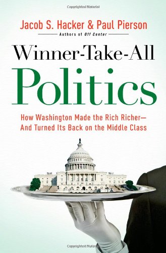 Winnertakeall Politics How Washington Made The Rich Richerand Turned Its Back On The Middle Class Paul Pierson