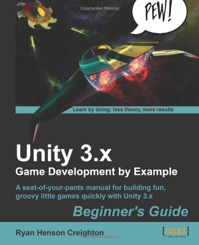 Unity 3x Game Development By Example Beginners Guide A Seatofyourpants Manual For Building Fun Groovy Little Games Quickly With Unity 3x Ryan Henson Creighton