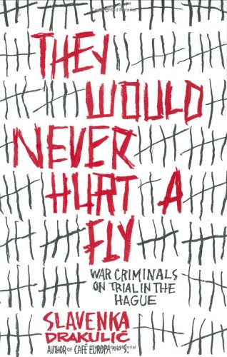 They Would Never Hurt A Fly War Criminals On Trial In The Hague 1st Edition Slavenka Drakuli