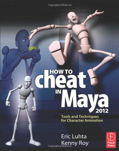 How To Cheat In Maya 2012 Tools And Techniques For Character Animation 1st Edition Eric Luhta