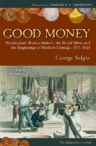 Good Money Birmingham Button Makers The Royal Mint And The Beginnings Of Modern Coinage 17751821 George Anthony Selgin