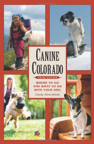 Canine Colorado Where To Go And What To Do With Your Dog 3rd Edition Cindy Hirschfeld