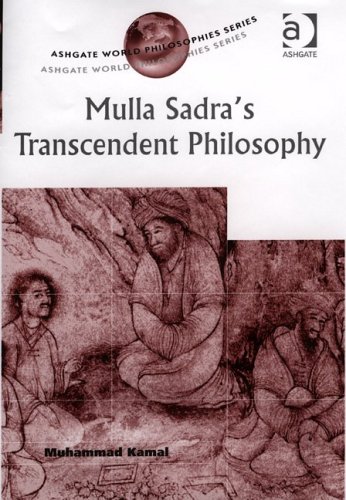 Mulla Sadras Transcendent Philosophy Ashgate World Philosophies Series Ashgate World Philosophies Series Muhammad Kamal