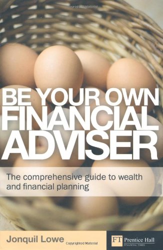 Be Your Own Financial Adviser The Comprehensive Guide To Wealth And Financial Planning Financial Times Series Jonquil Lowe