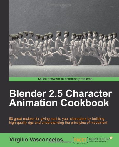 Blender 25 Character Animation Cookbook 50 Great Recipes For Giving Soul To Your Characters By Building Highquality Rigs And Understanding The Principles Of Movement Virgilio Vasconcelos