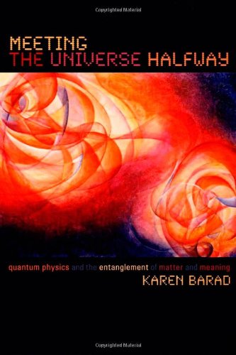 Meeting The Universe Halfway Quantum Physics And The Entanglement Of Matter And Meaning Karen Barad