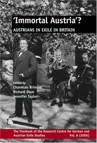 Immortal Austria Austrians In Exile In Britain Yearbook Of The Research Centre For German And Austrian Exile Studies 8 German And English Edition Charmian Brinson Richard Dove Jennifer Taylor Editors