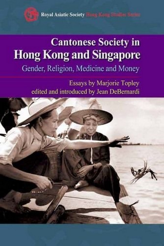 Cantonese Society In China And Singapore Gender Religion Medicine And Money Marjorie Topley