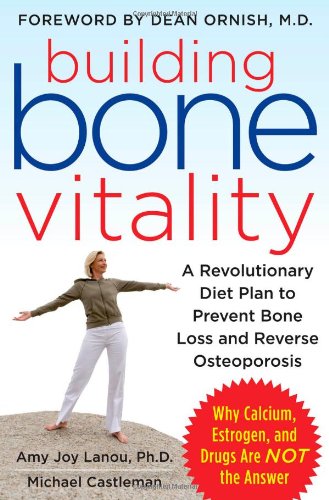 Building Bone Vitality A Revolutionary Diet Plan To Prevent Bone Loss And Reverse Osteoporosiswithout Dairy Foods Calcium Estrogen Or Drugs 1st Edition Amy Lanou
