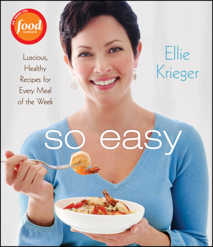 So Easy Luscious Healthy Recipes For Every Meal Of The Week Ellie Krieger