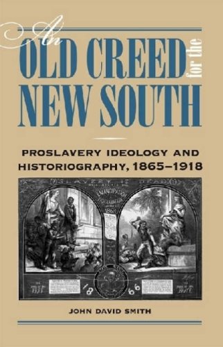 An Old Creed For The New South Proslavery Ideology And Historiography 18651918 Professor John David Smith Phd
