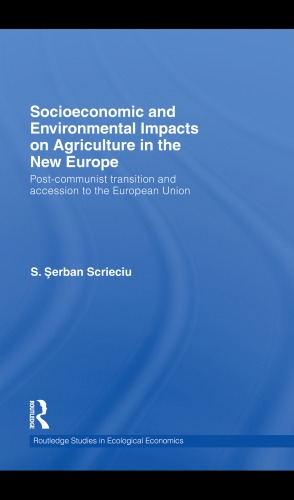 Socioeconomic And Environmental Impacts On Agriculture In The New Europe Postcommunist Transition And Accession To The European Union S Serban Scrieciu