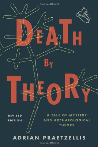 Death By Theory A Tale Of Mystery And Archaeological Theory Revised Edition Adrian Praetzellis