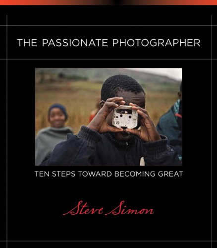 The Passionate Photographer Ten Steps Toward Becoming Great 1st Edition Steve Simon
