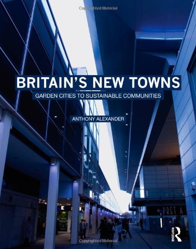 Britains New Towns Garden Cities To Sustainable Communities 1st Edition Anthony Alexander