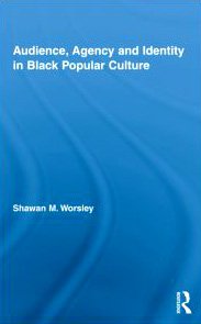 Audience Agency And Identity In Black Popular Culture Studies In African American History And Culture 1st Edition Shawan M Worsley