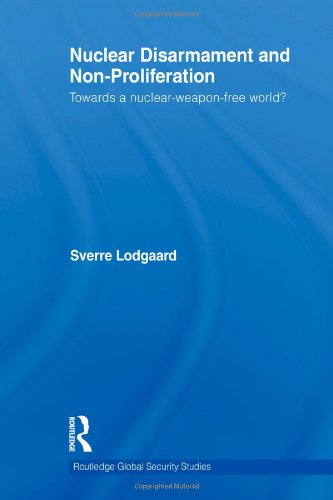 Nuclear Disarmament And Nonproliferation Towards A Nuclearweaponfree World Routledge Global Security Studies 20 1st Edition Sverre Lodgaard