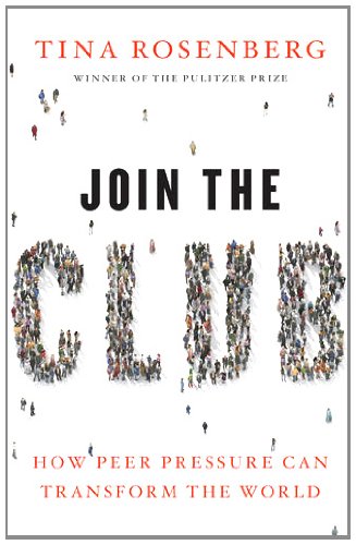 Join The Club How Peer Pressure Can Transform The World Tina Rosenberg