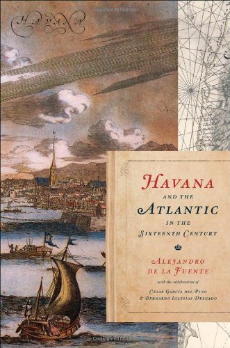 Havana And The Atlantic In The Sixteenth Century Envisioning Cuba Alejandro De La Fuente