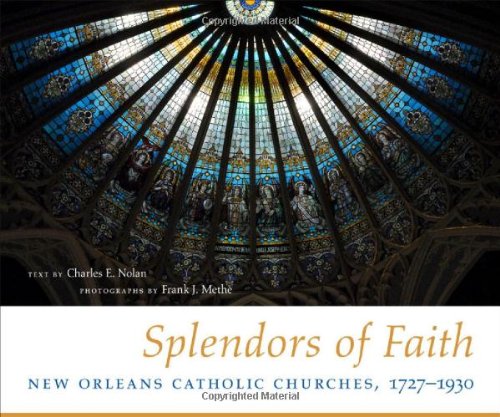 Splendors Of Faith New Orleans Catholic Churches 17271930 Charles E Nolan
