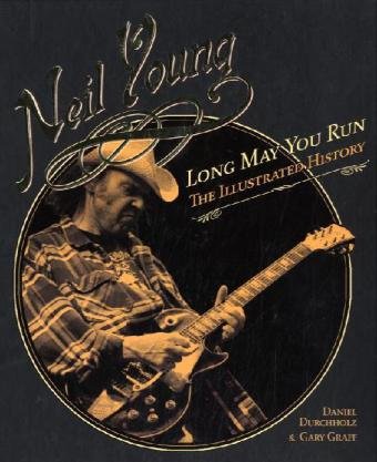 Neil Young Long May You Run The Illustrated History First Daniel Durchholz Gary Graff