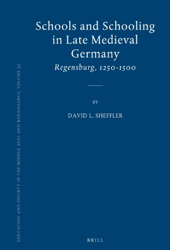 Schools And Schooling In Late Medieval Germany Regensburg 12501500 Education And Society In The Middle Ages And Renaissance David L Sheffler