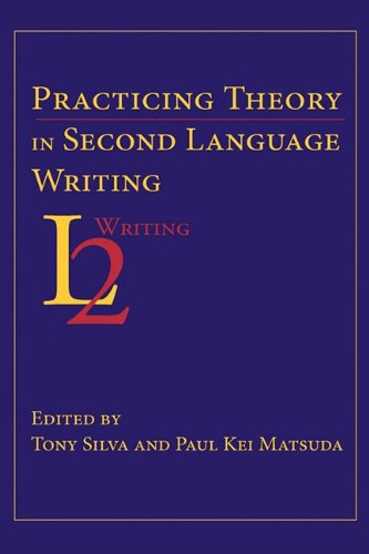Practicing Theory In Second Language Writing Tony Silva Paul Kei Matsuda