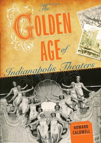 The Golden Age Of Indianapolis Theaters Howard Caldwell