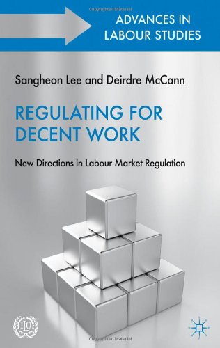 Regulating For Decent Work New Directions In Labour Market Regulation Advances In Labour Studies 1st Edition Sangheon Lee