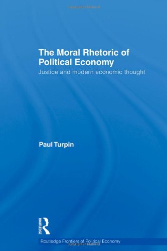 The Moral Rhetoric Of Political Economy Justice And Modern Economic Thought 1st Edition Paul Turpin