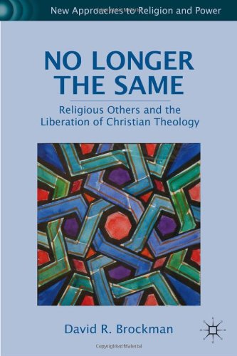 No Longer The Same Religious Others And The Liberation Of Christian Theology New Approaches To Religion And Power David R Brockman