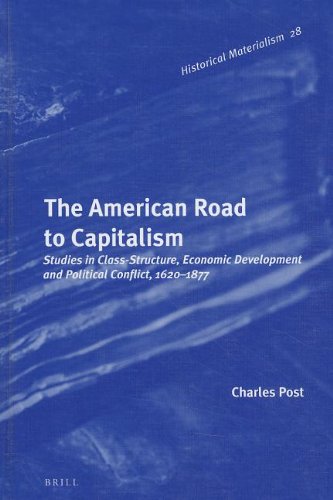 The American Road To Capitalism Studies In Classstructure Economic Development And Political Conflict 16201877 Charles Post