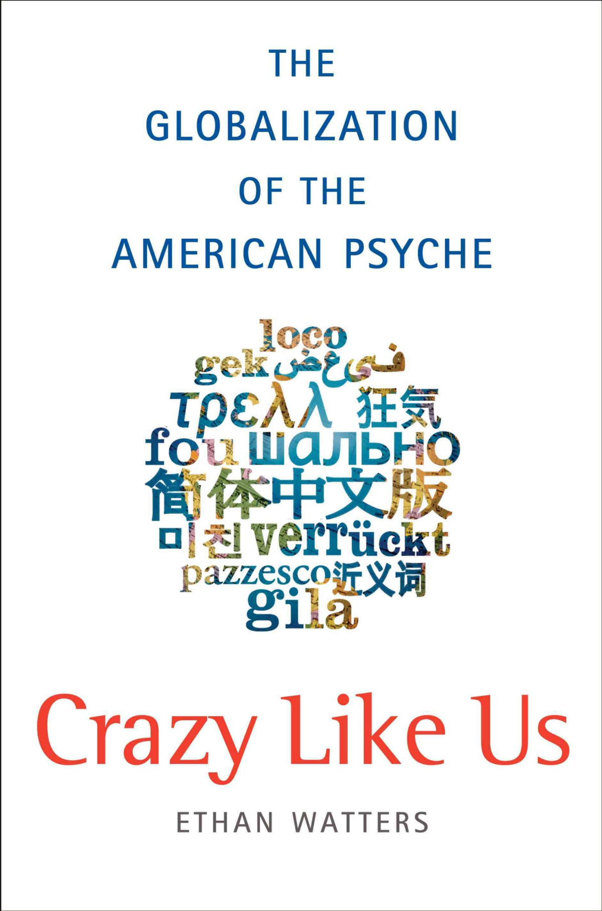 Crazy Like Us The Globalization Of The American Psyche Ethan Watters