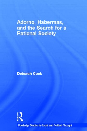 Adorno Habermas And The Search For A Rational Society Routledge Studies In Social And Political Thought 1st Edition Deborah Cook