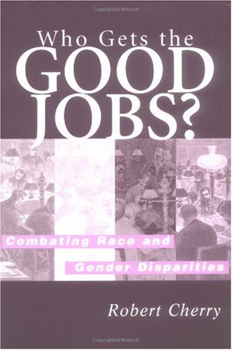 Who Gets The Good Jobs Combating Race And Gender Disparities Robert Cherry