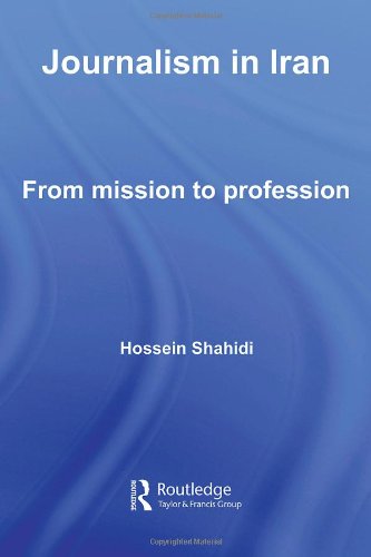 Iranian Studies Volume 1 Journalism In Iran From Mission To Profession Annotated Edition Hossein Shahidi