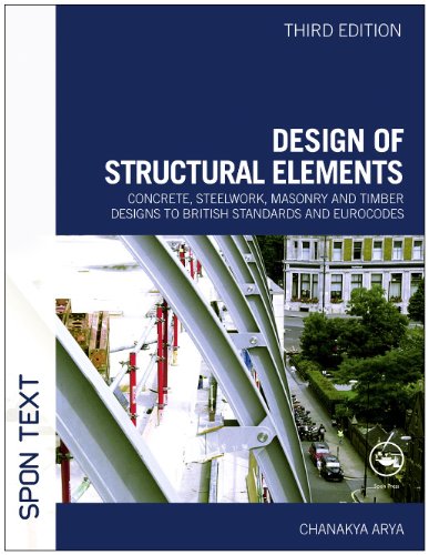 Design Of Structural Elements Concrete Steelwork Masonry And Timber Designs To British Standards And Eurocodes 3rd Edition 3rd Edition Chanakya Arya