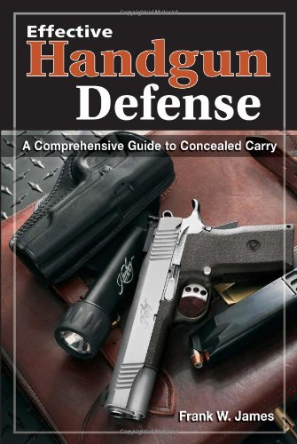 Effective Handgun Defense A Comprehensive Guide To Concealed Carry 1st Edition Frank James