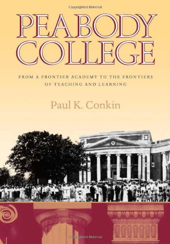 Peabody College From A Frontier Academy To The Frontiers Of Teaching And Learning 1st Edition Paul Keith Conkin