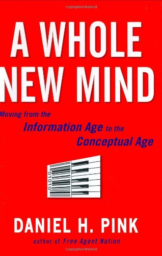 A Whole New Mind Moving From The Information Age To The Conceptual Age First Printing Edition Daniel H Pink