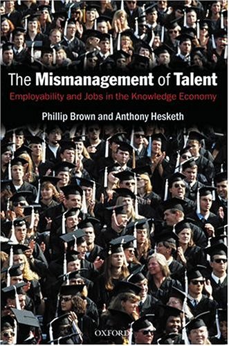 The Mismanagement Of Talent Employability And Jobs In The Knowledge Economy Phillip Brown